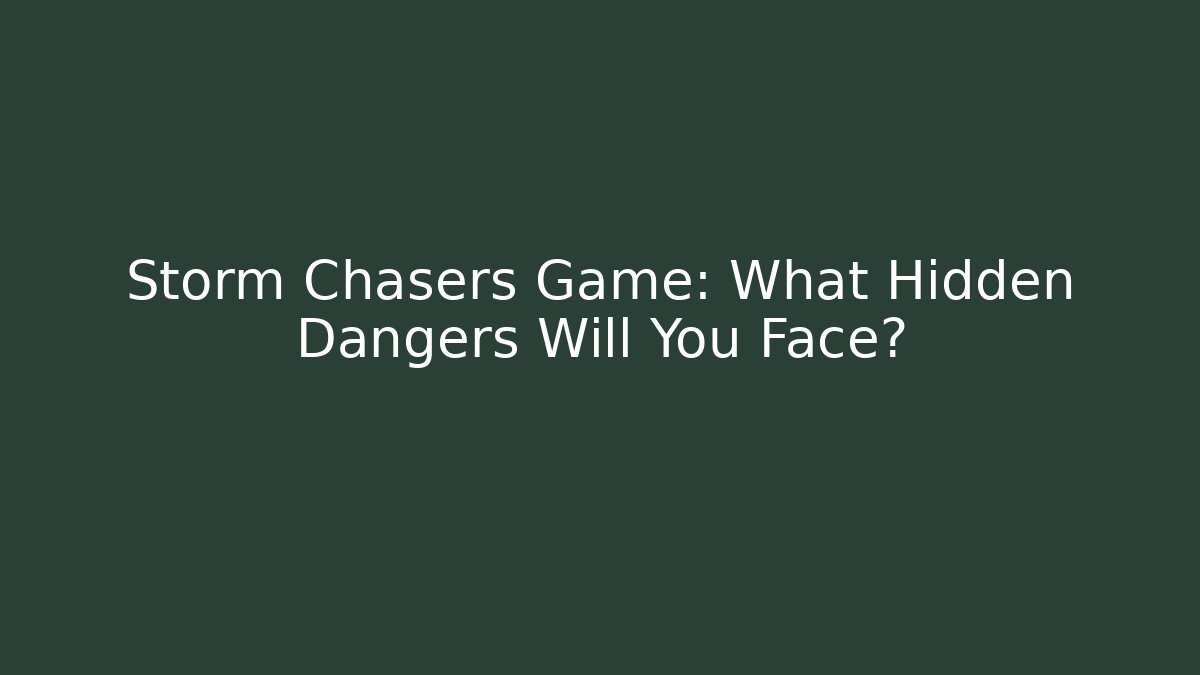 Storm Chasers Game: What Hidden Dangers Will You Face?