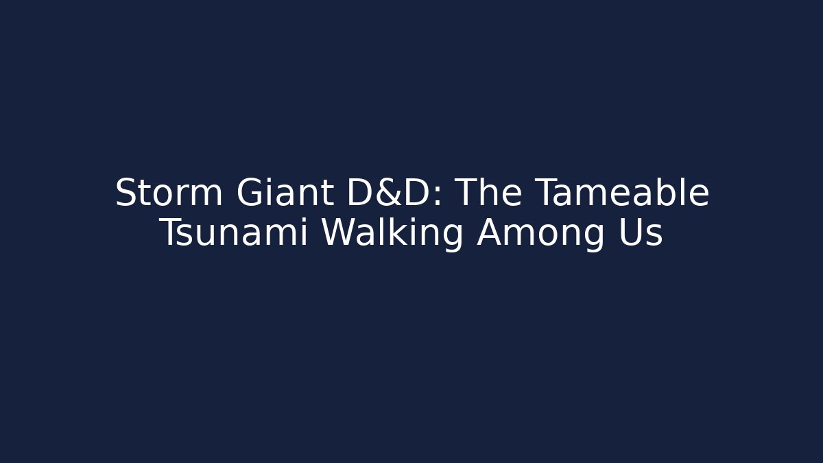 Storm Giant D&D: The Tameable Tsunami Walking Among Us