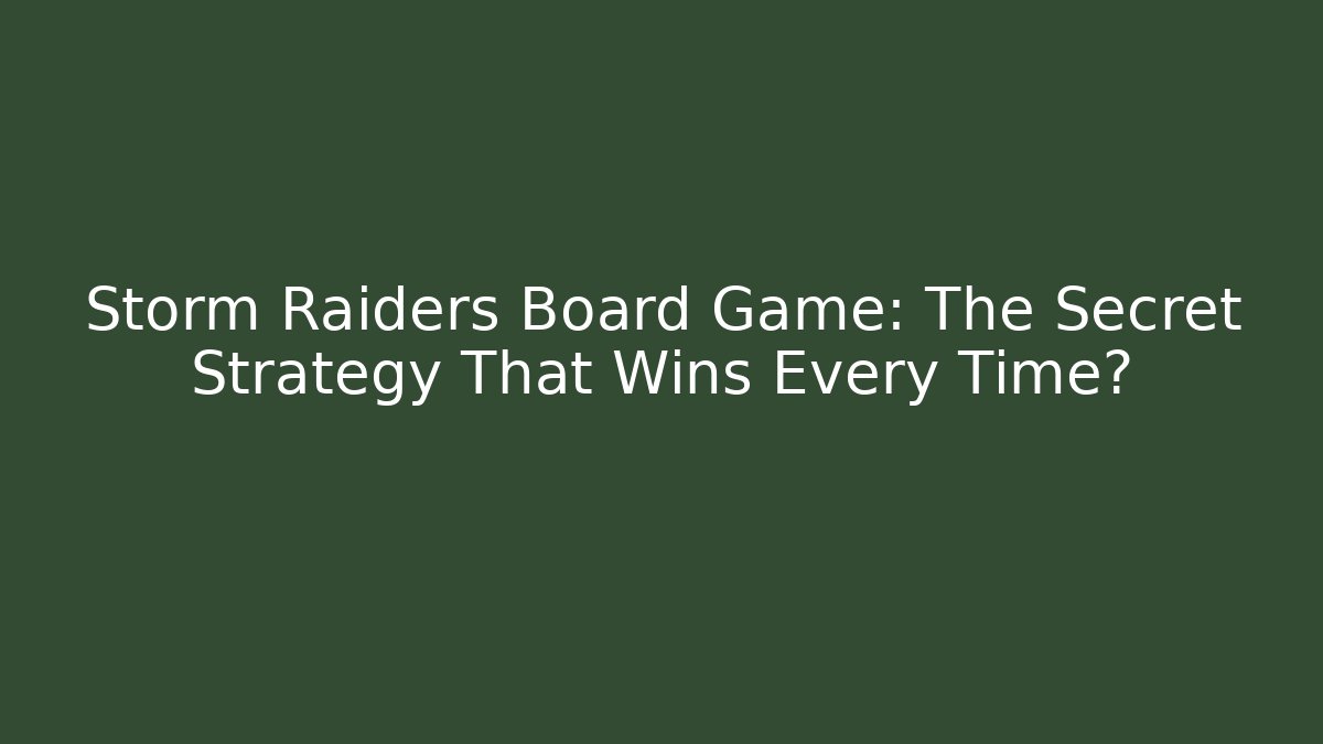 Storm Raiders Board Game: The Secret Strategy That Wins Every Time?