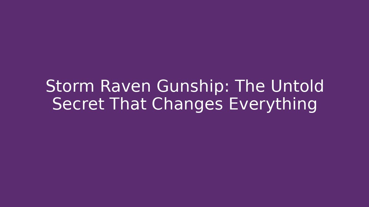 Storm Raven Gunship: The Untold Secret That Changes Everything