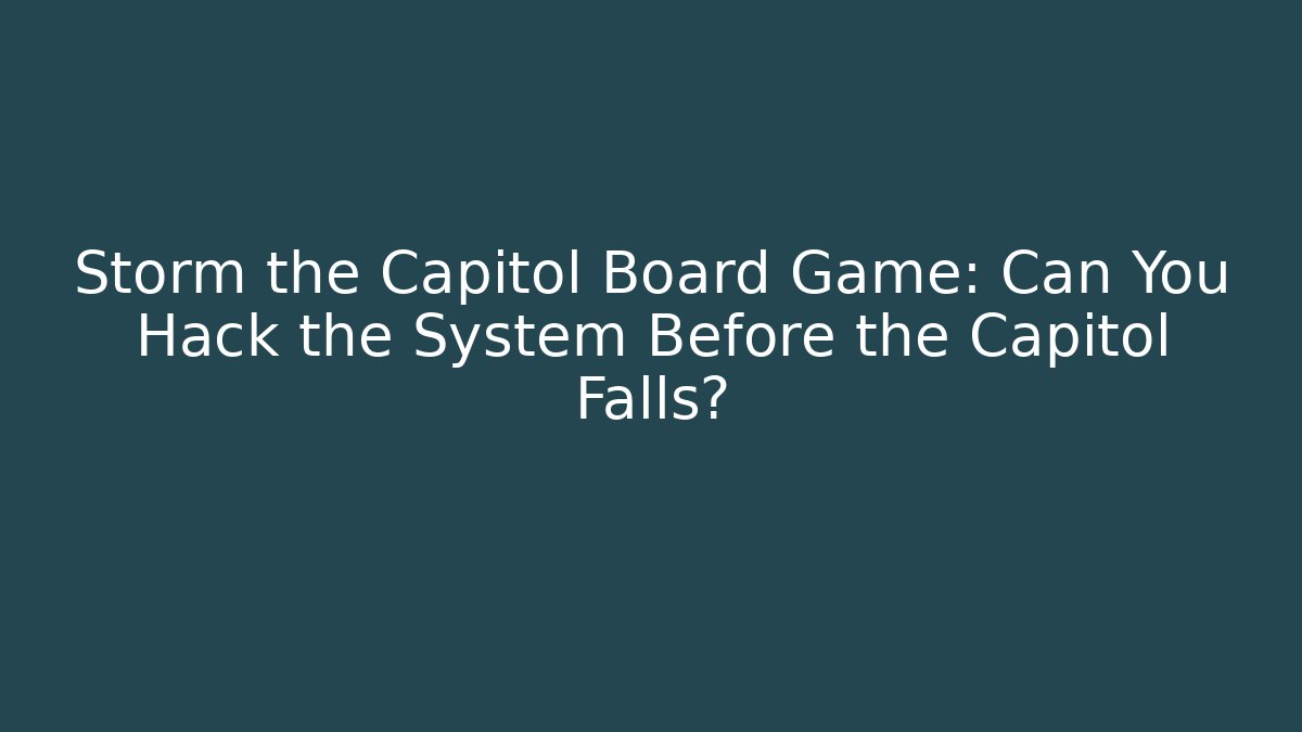 Storm the Capitol Board Game: Can You Hack the System Before the Capitol Falls?