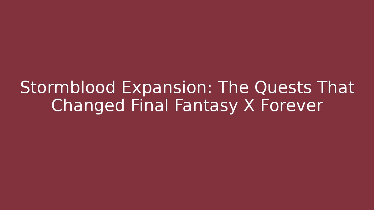 Stormblood Expansion: The Quests That Changed Final Fantasy X Forever