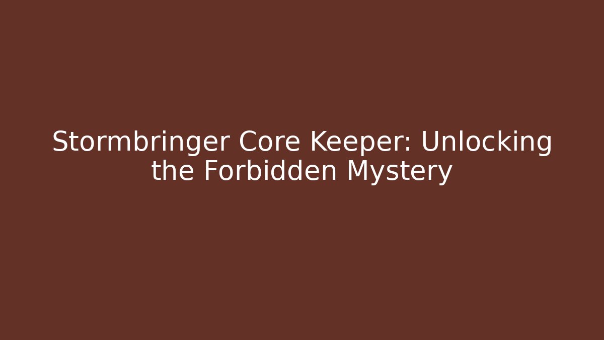 Stormbringer Core Keeper: Unlocking the Forbidden Mystery