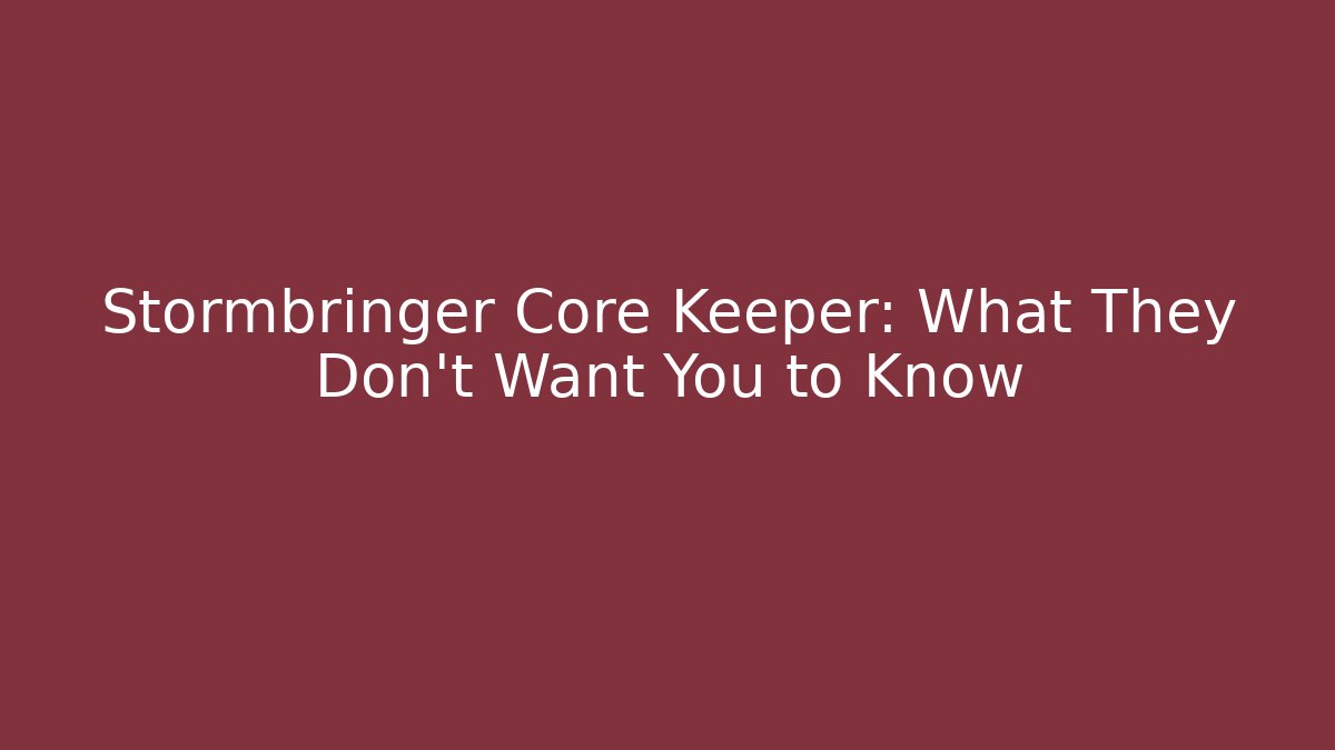 Stormbringer Core Keeper: What They Don’t Want You to Know