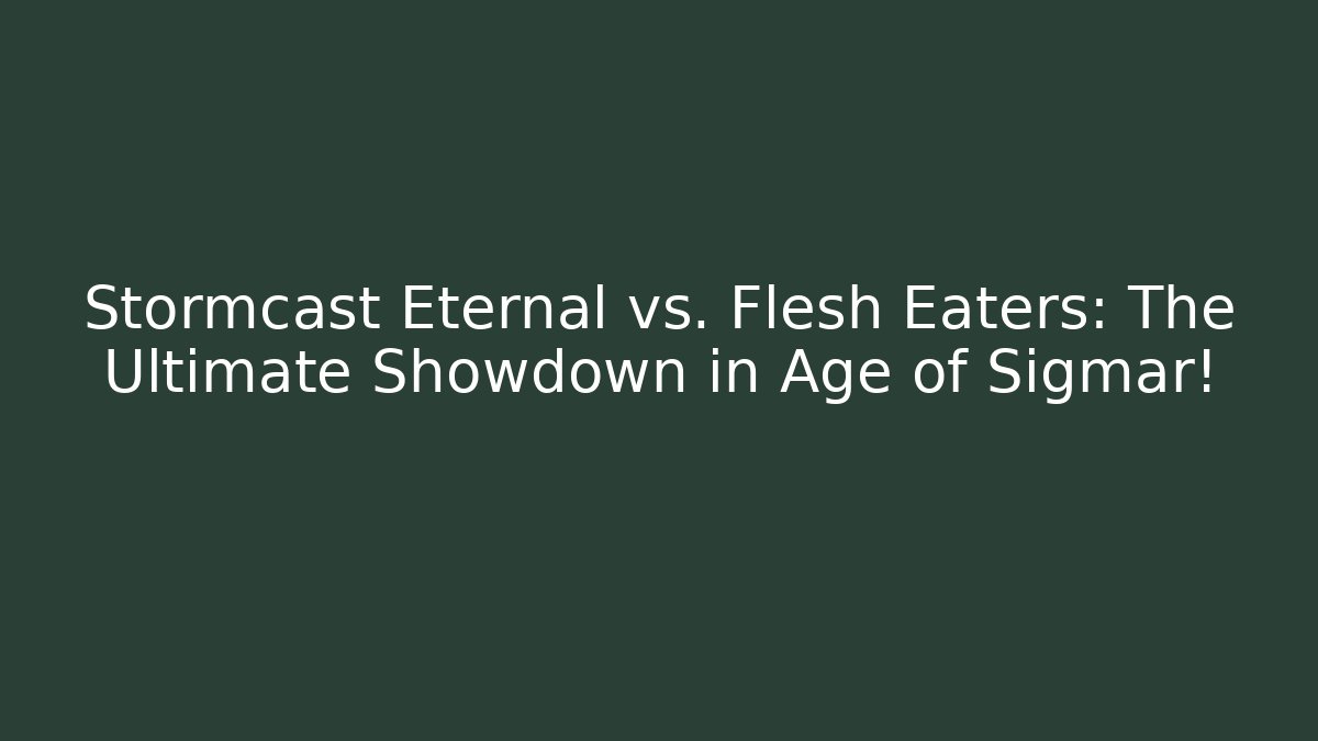 Stormcast Eternal vs. Flesh Eaters: The Ultimate Showdown in Age of Sigmar!