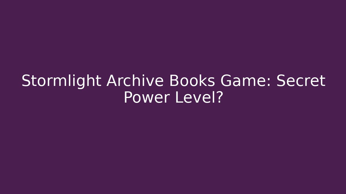 Stormlight Archive Books Game: Secret Power Level? - Create More Assets