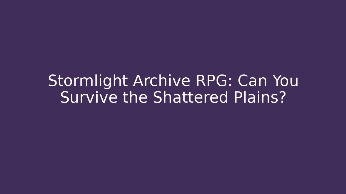 Stormlight Archive RPG: Can You Survive the Shattered Plains?