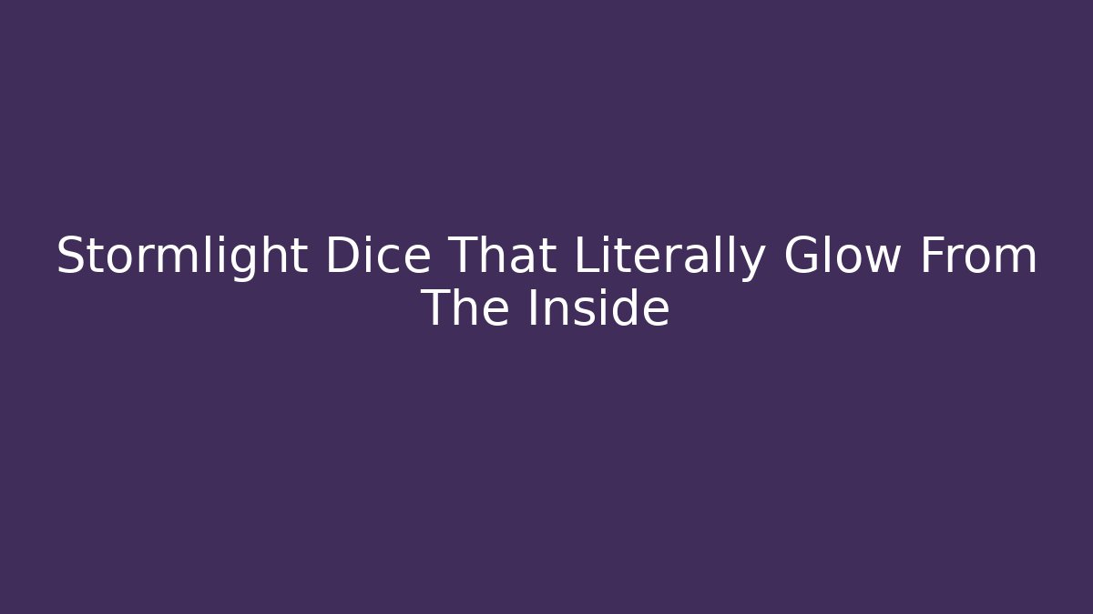 Stormlight Dice That Literally Glow From The Inside