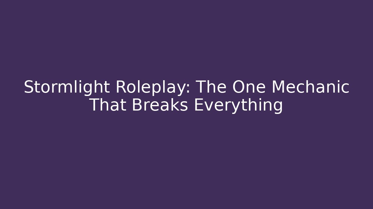 Stormlight Roleplay: The One Mechanic That Breaks Everything