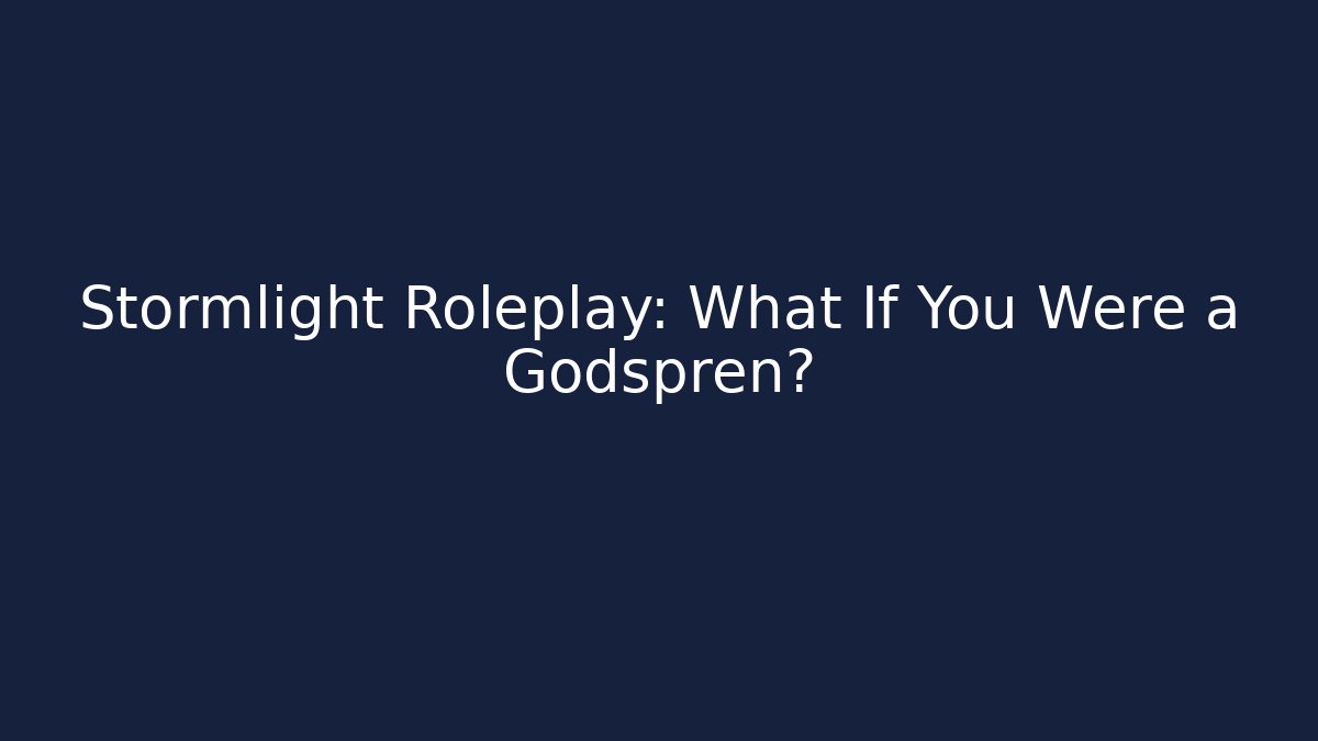 Stormlight Roleplay: What If You Were a Godspren?