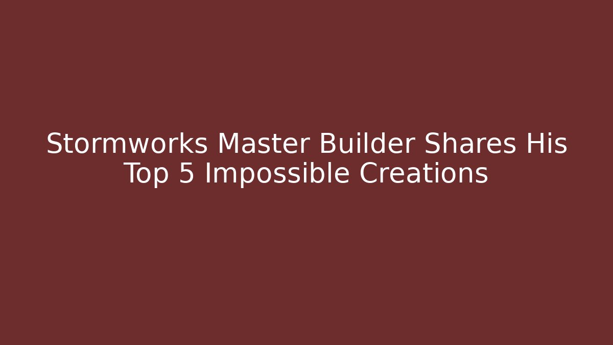 Stormworks Master Builder Shares His Top 5 Impossible Creations - Create More Assets