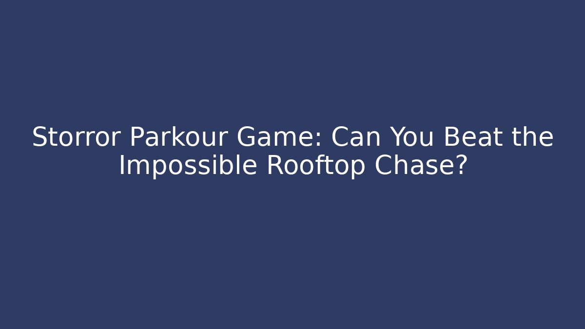 Storror Parkour Game: Can You Beat the Impossible Rooftop Chase?