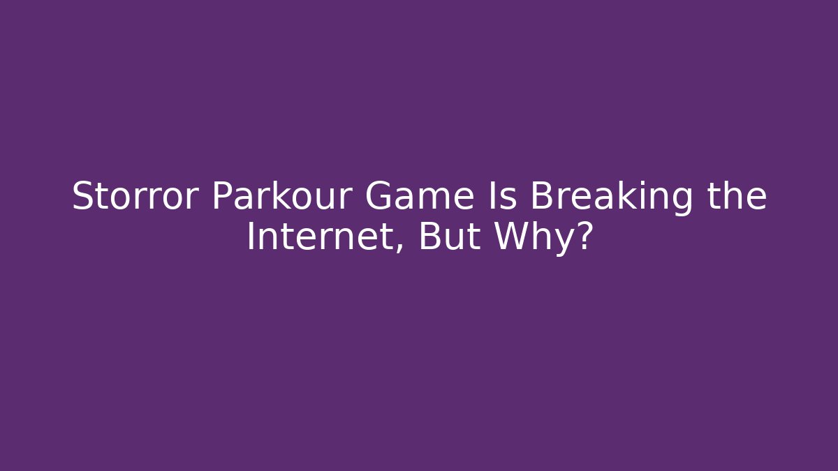 Storror Parkour Game Is Breaking the Internet, But Why?