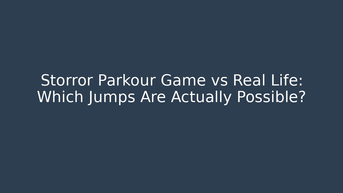 Storror Parkour Game vs Real Life: Which Jumps Are Actually Possible?