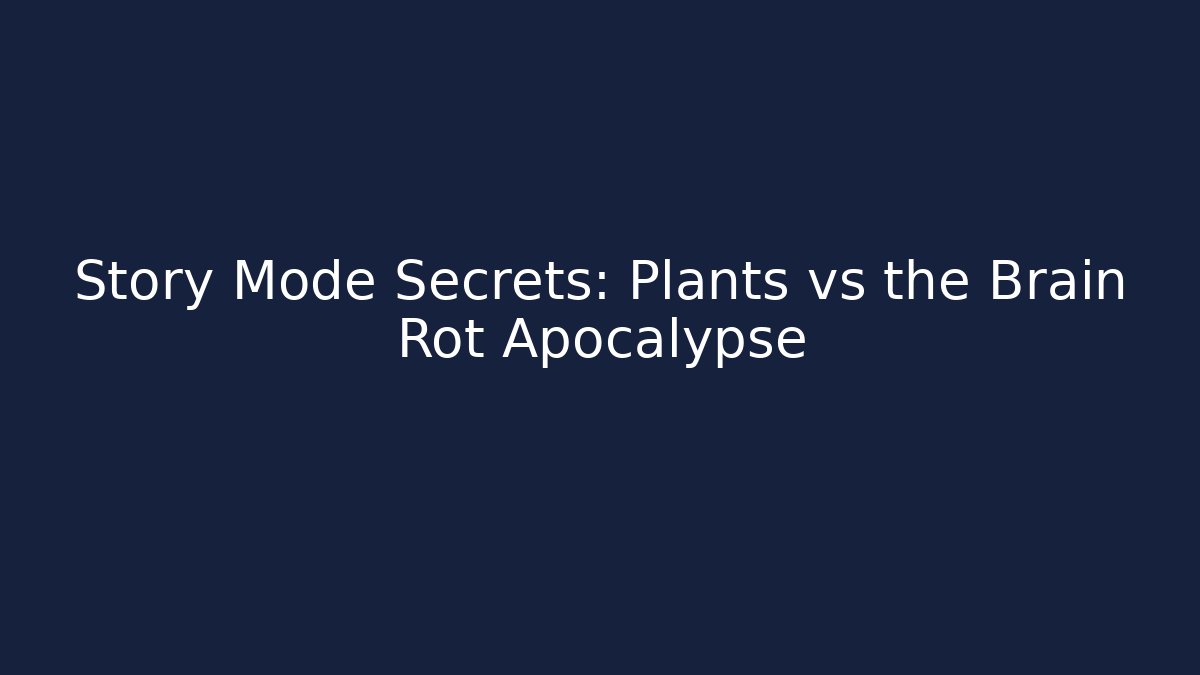 Story Mode Secrets: Plants vs the Brain Rot Apocalypse