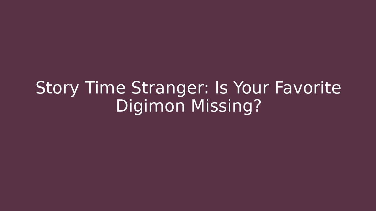 Story Time Stranger: Is Your Favorite Digimon Missing? - Create More Assets