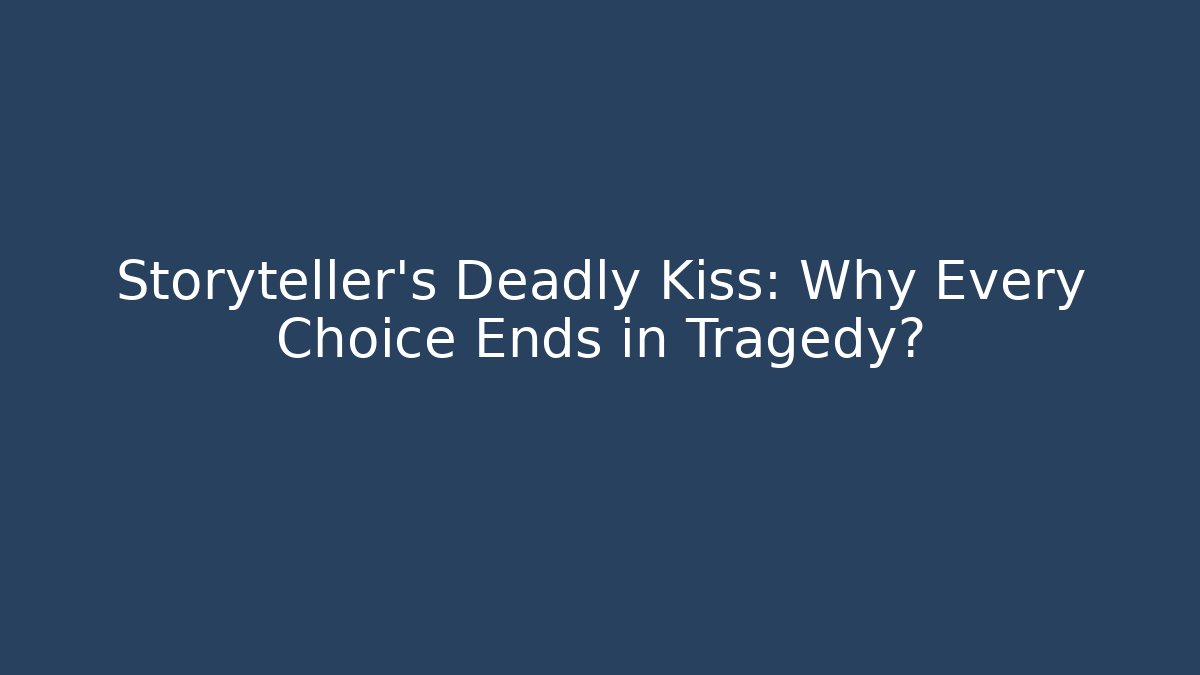 Storyteller's Deadly Kiss: Why Every Choice Ends in Tragedy?