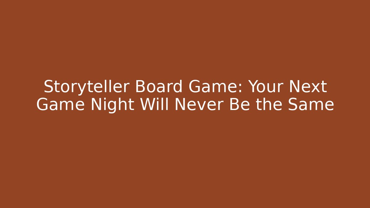 Storyteller Board Game: Your Next Game Night Will Never Be the Same