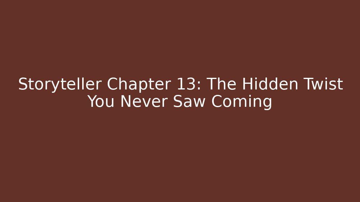 Storyteller Chapter 13: The Hidden Twist You Never Saw Coming