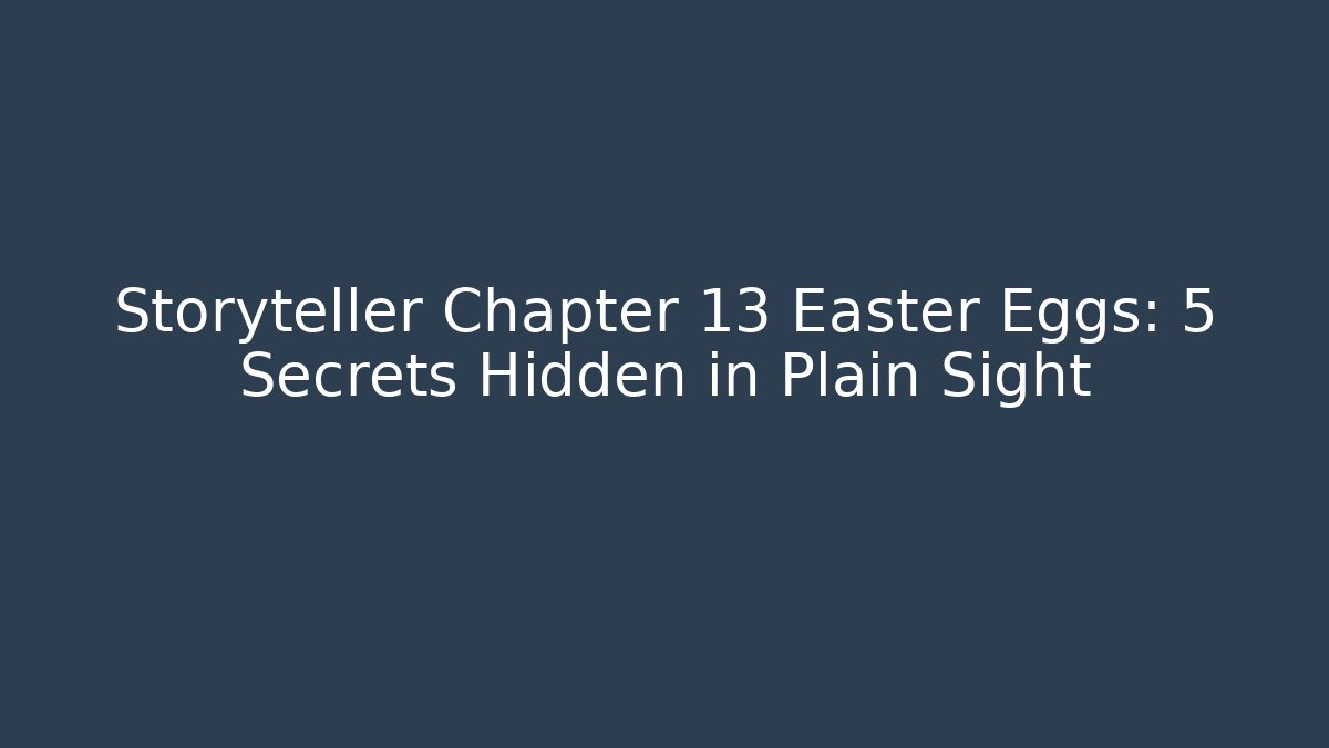 Storyteller Chapter 13 Easter Eggs: 5 Secrets Hidden in Plain Sight - Create More Assets