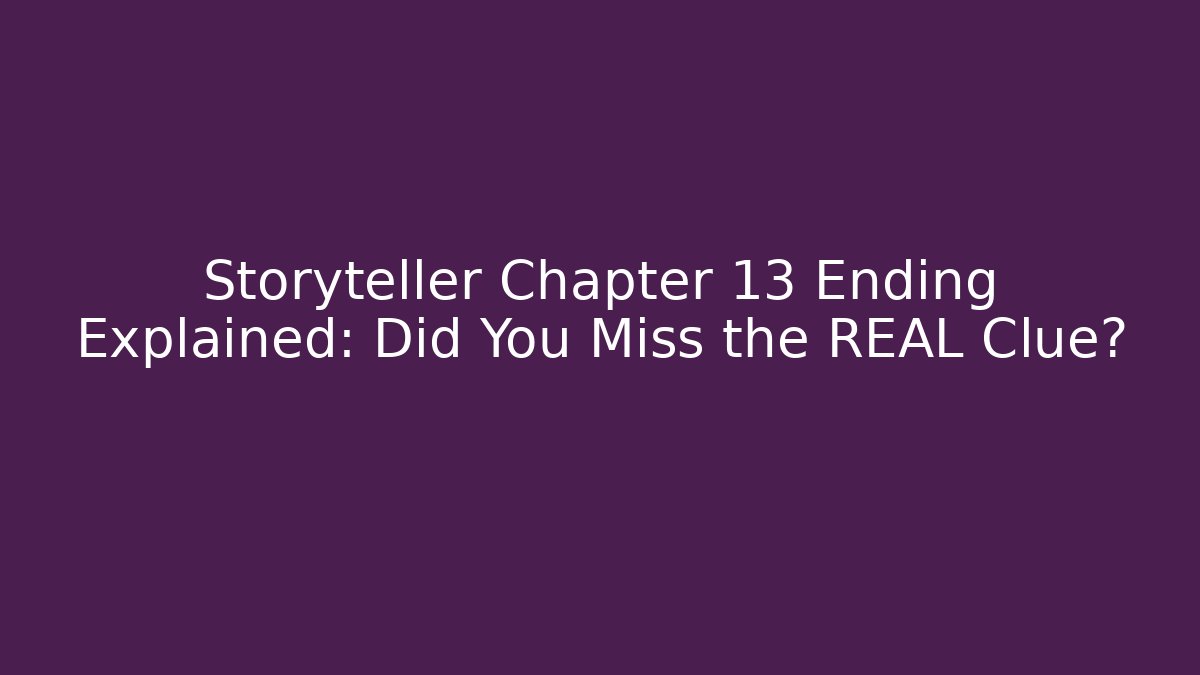 Storyteller Chapter 13 Ending Explained: Did You Miss the REAL Clue?