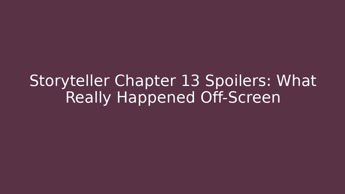 Storyteller Chapter 13 Spoilers: What Really Happened Off-Screen