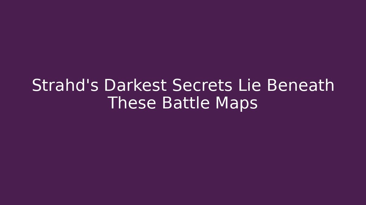 Strahd's Darkest Secrets Lie Beneath These Battle Maps