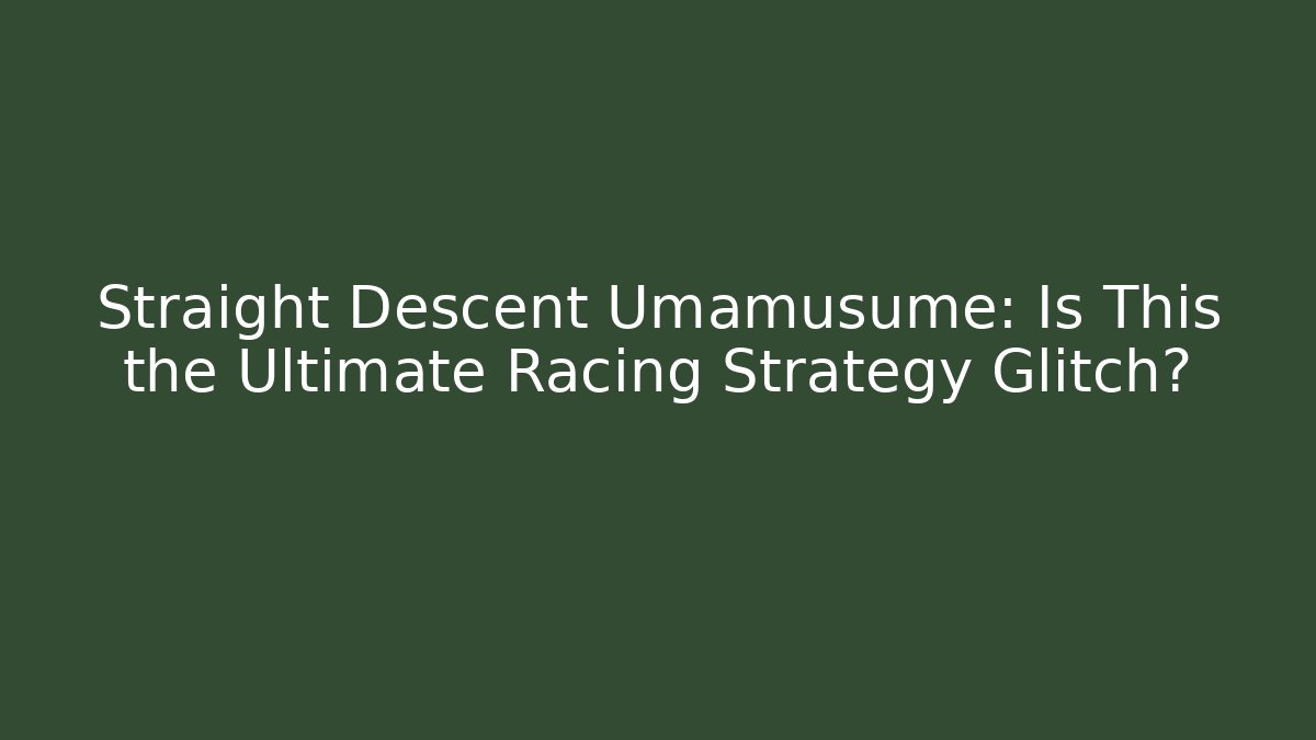 Straight Descent Umamusume: Is This the Ultimate Racing Strategy Glitch?