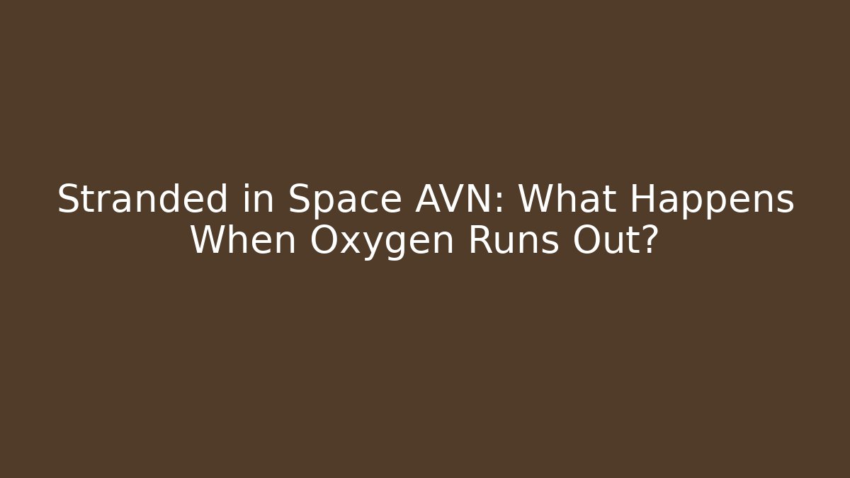 Stranded in Space AVN: What Happens When Oxygen Runs Out? - Create More Assets