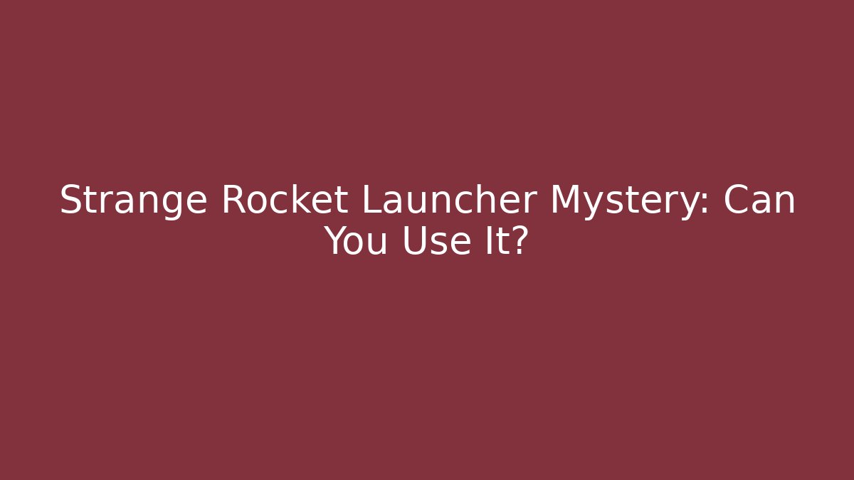 Strange Rocket Launcher Mystery: Can You Use It?