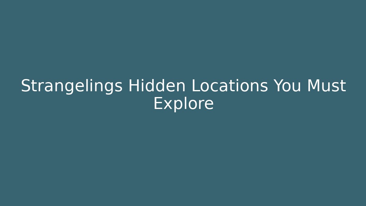 Strangelings Hidden Locations You Must Explore
