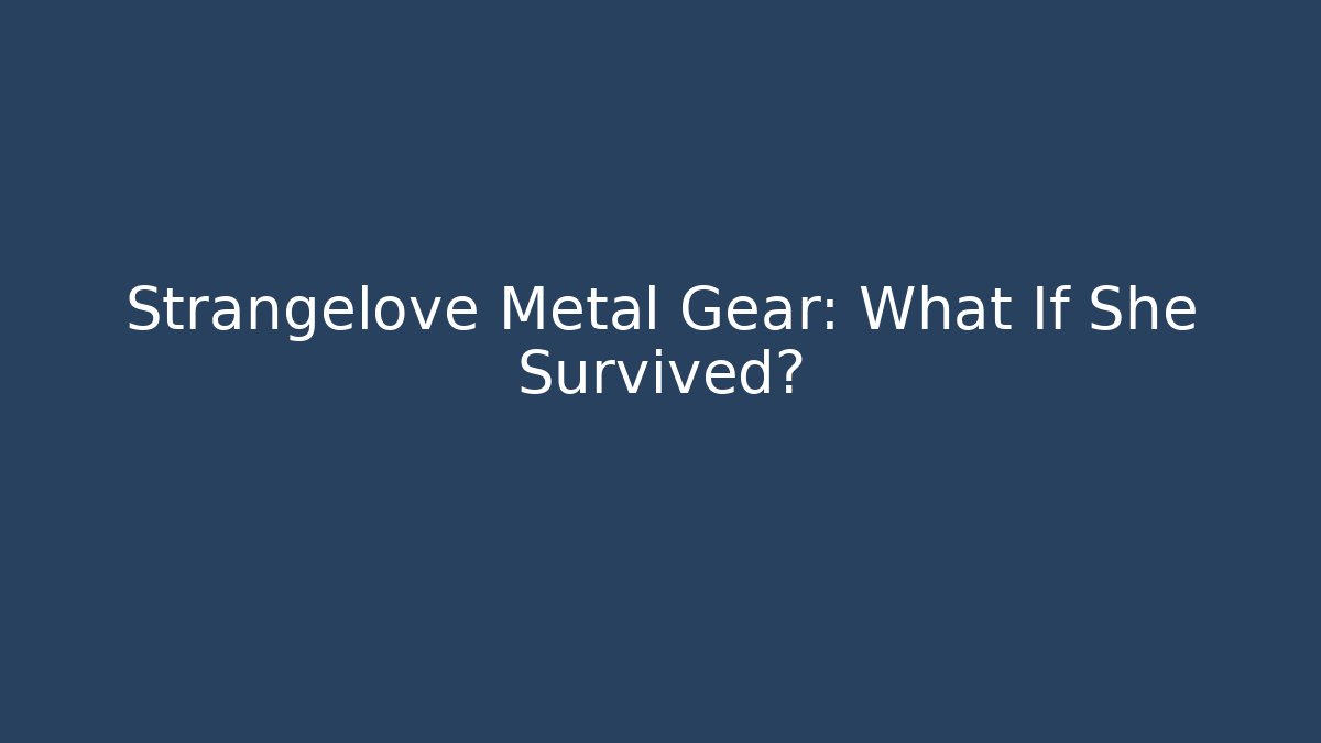 Strangelove Metal Gear: What If She Survived?