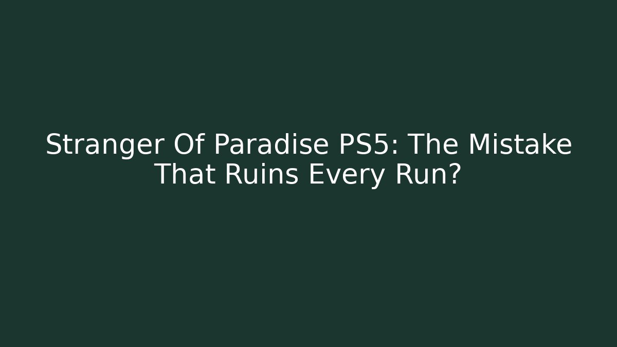 Stranger Of Paradise PS5: The Mistake That Ruins Every Run?