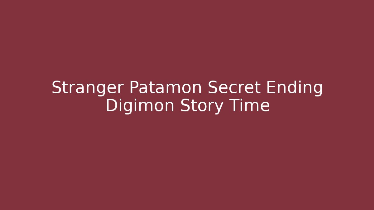 Stranger Patamon Secret Ending Digimon Story Time - Create More Assets