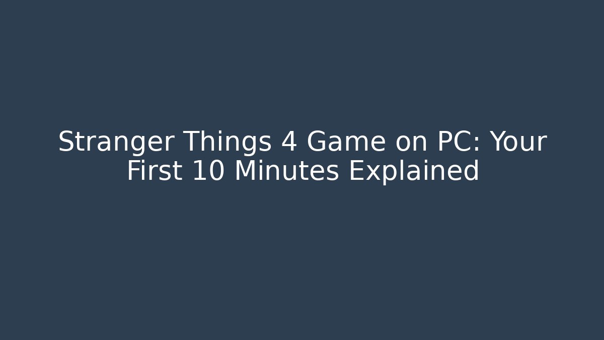 Stranger Things 4 Game on PC: Your First 10 Minutes Explained