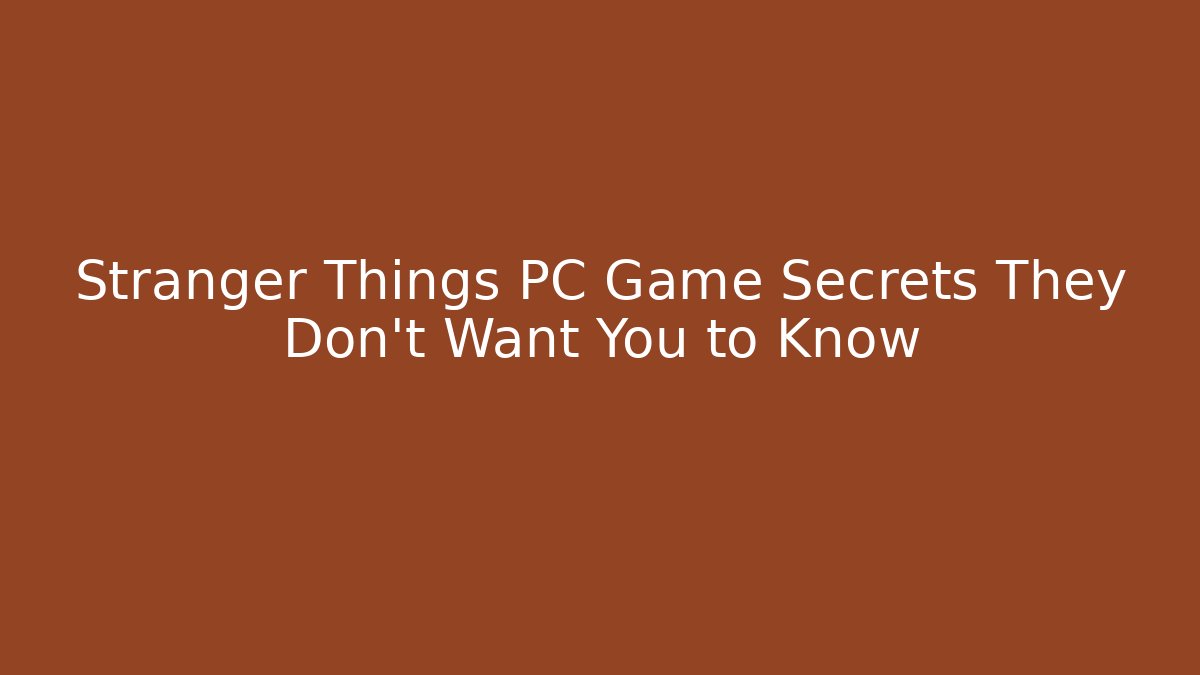 Stranger Things PC Game Secrets They Don't Want You to Know