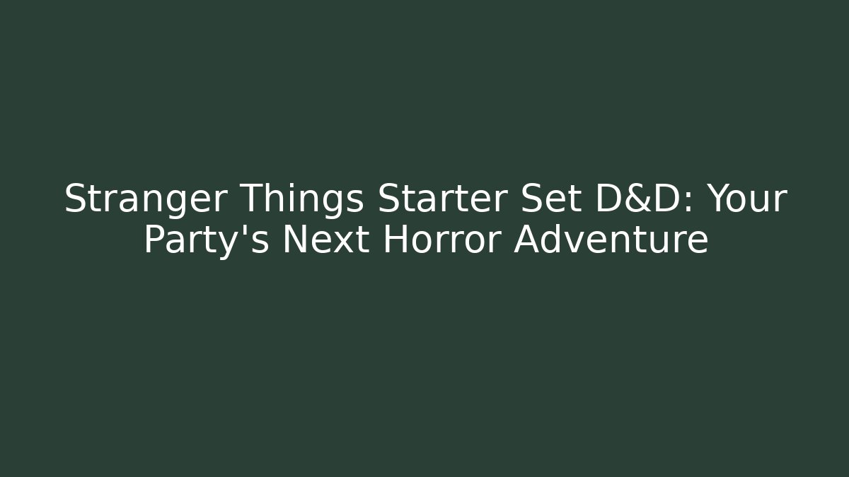 Stranger Things Starter Set D&D: Your Party's Next Horror Adventure