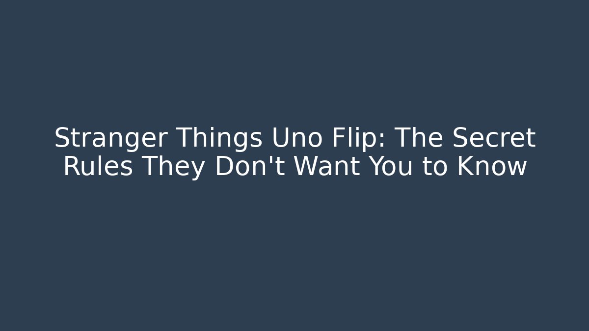 Stranger Things Uno Flip: The Secret Rules They Don’t Want You to Know