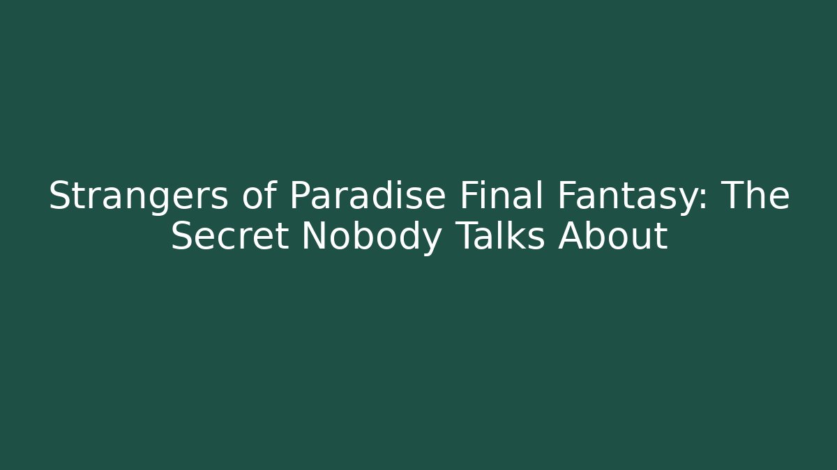 Strangers of Paradise Final Fantasy: The Secret Nobody Talks About