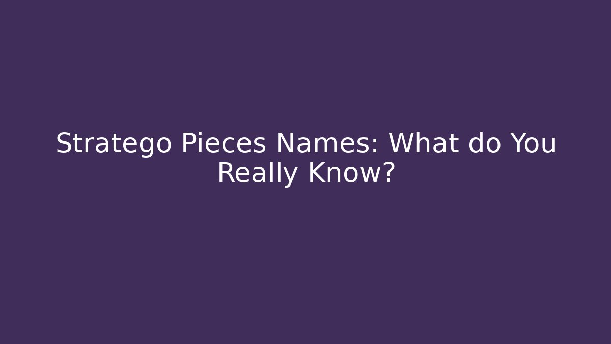 Stratego Pieces Names: What do You Really Know?