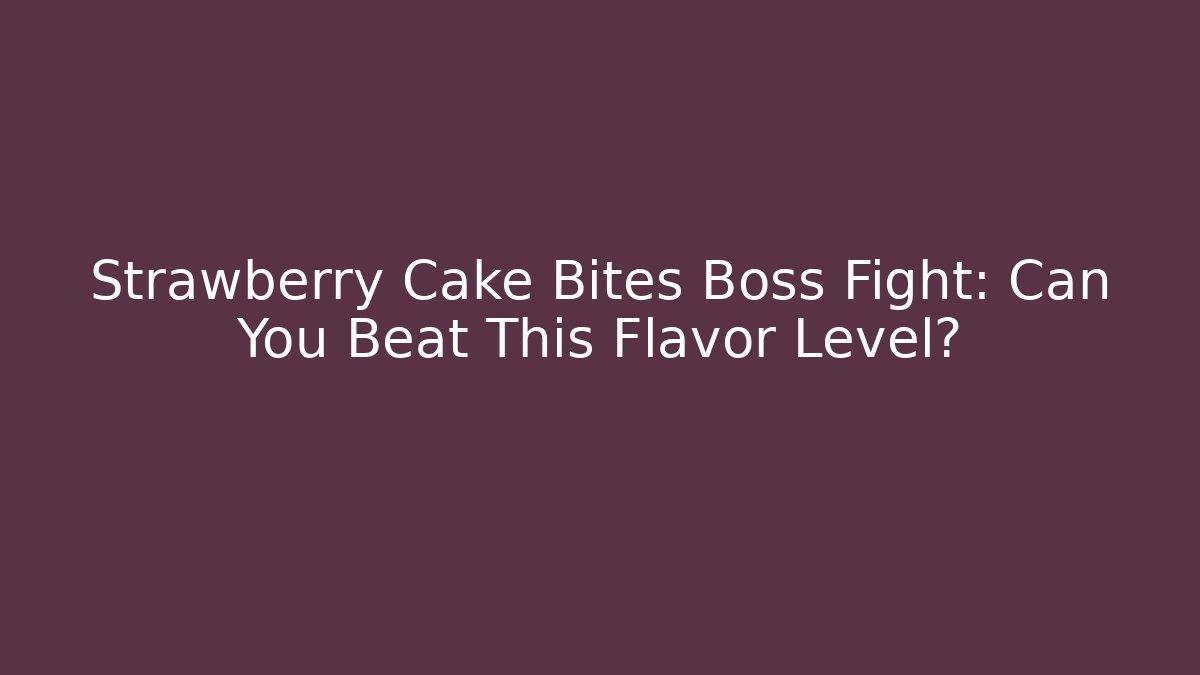 Strawberry Cake Bites Boss Fight: Can You Beat This Flavor Level?