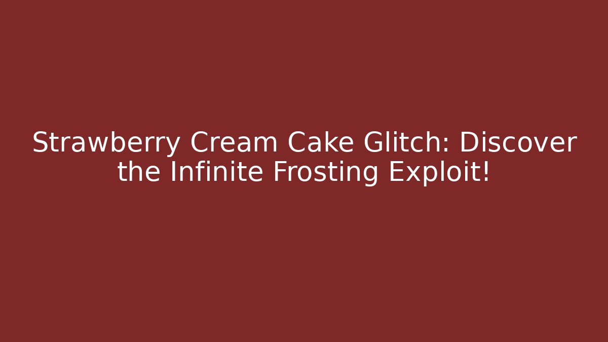Strawberry Cream Cake Glitch: Discover the Infinite Frosting Exploit! - Create More Assets