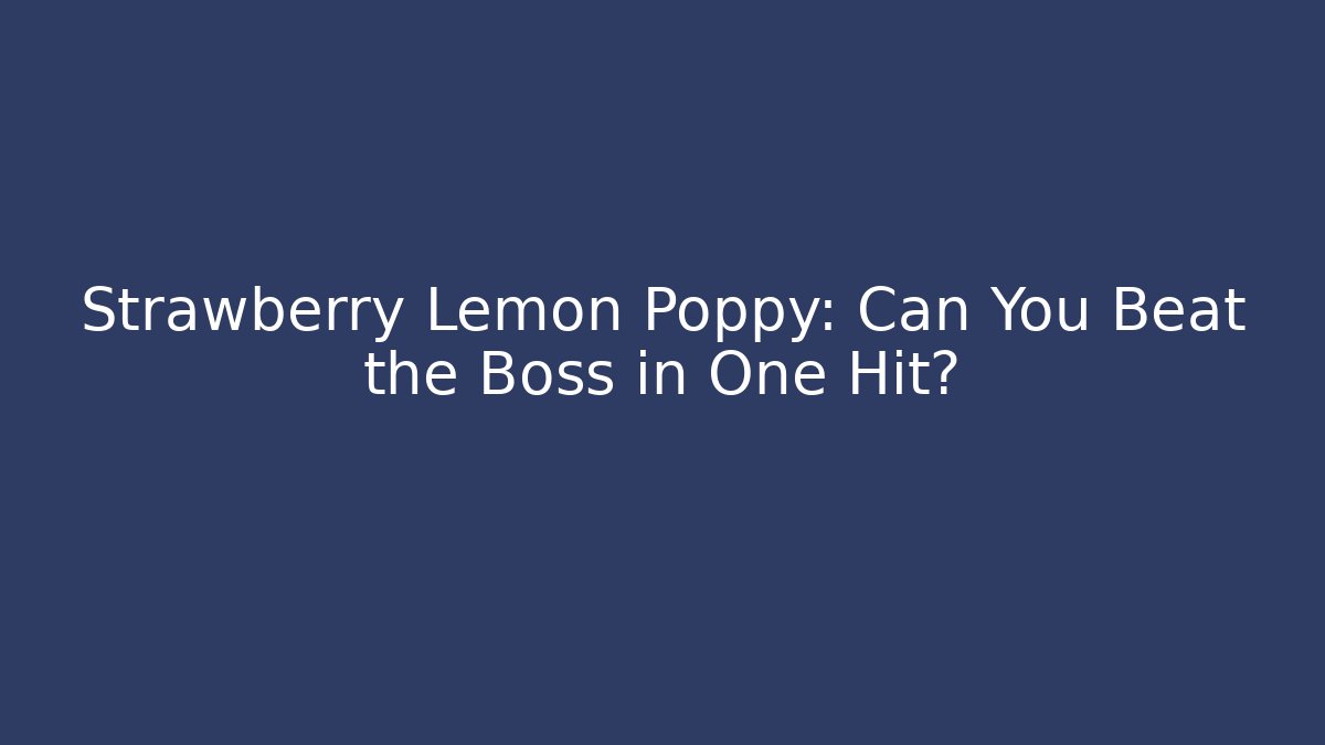 Strawberry Lemon Poppy: Can You Beat the Boss in One Hit?