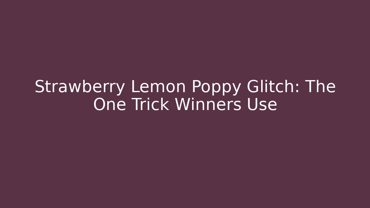 Strawberry Lemon Poppy Glitch: The One Trick Winners Use