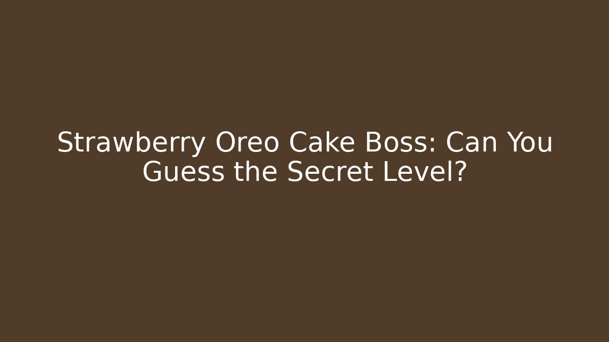 Strawberry Oreo Cake Boss: Can You Guess the Secret Level?