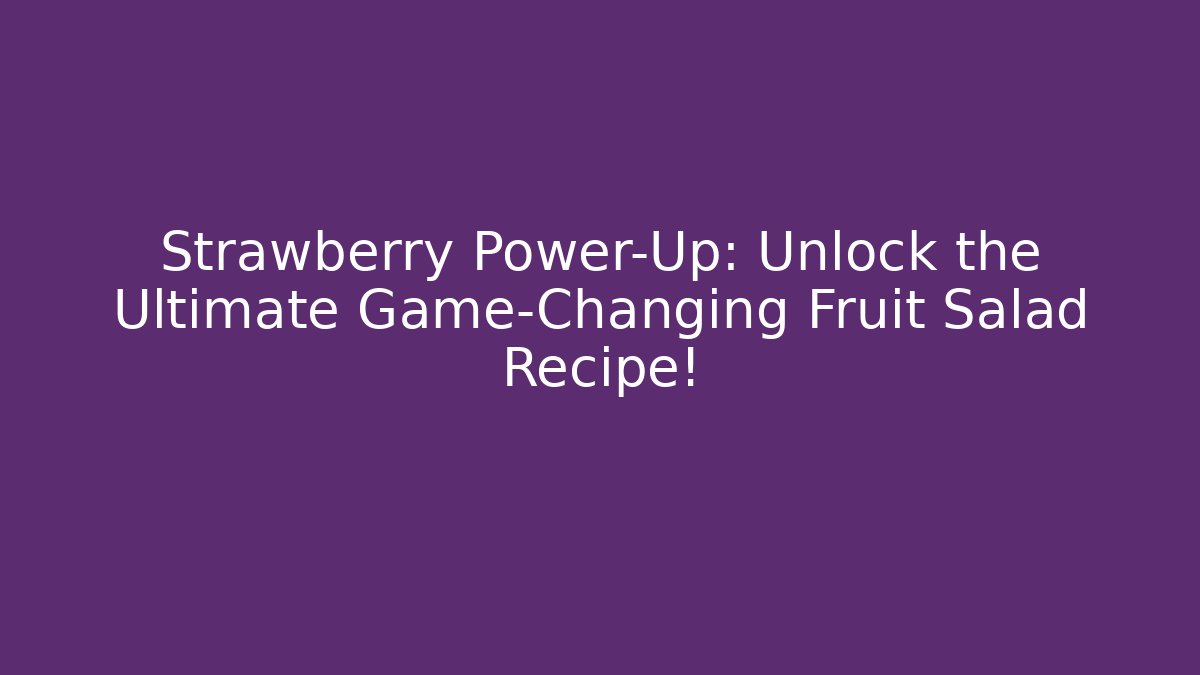 Strawberry Power-Up: Unlock the Ultimate Game-Changing Fruit Salad Recipe!
