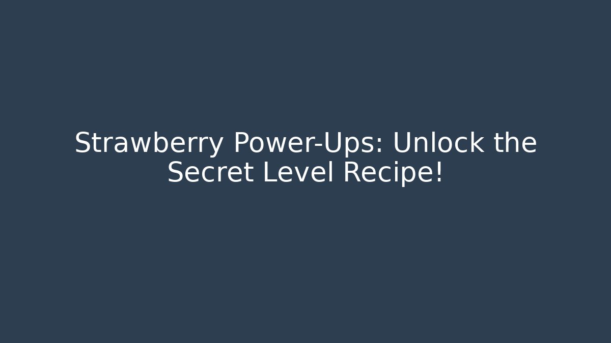 Strawberry Power-Ups: Unlock the Secret Level Recipe! - Create More Assets