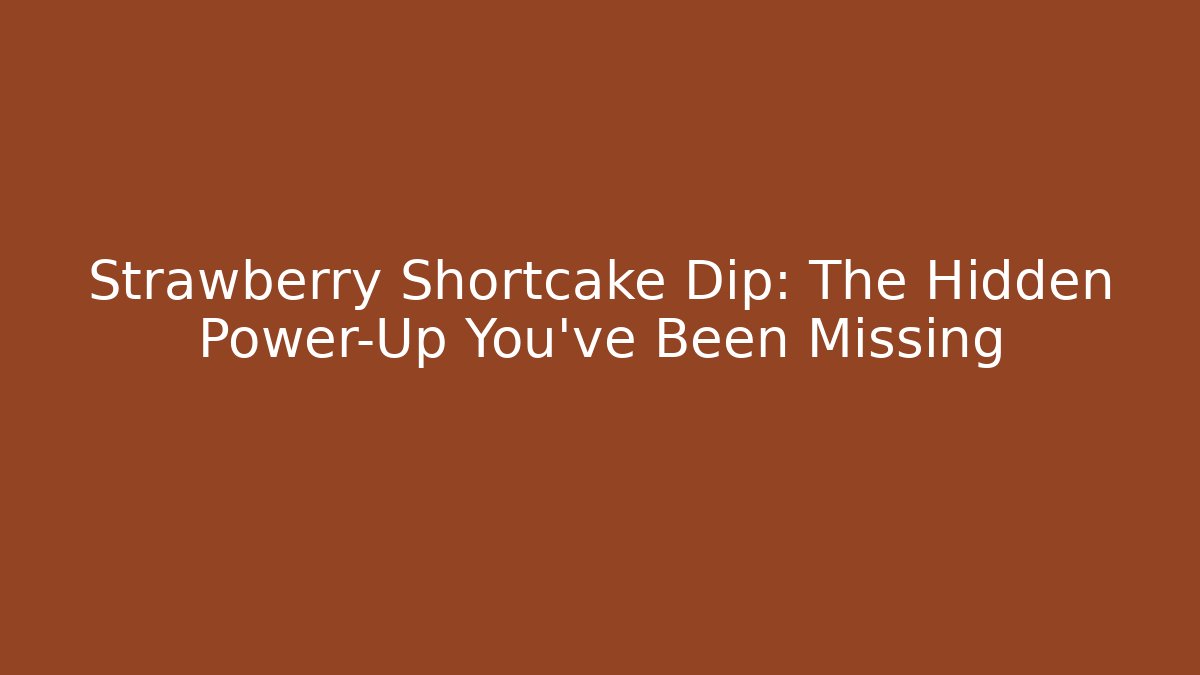 Strawberry Shortcake Dip: The Hidden Power-Up You've Been Missing
