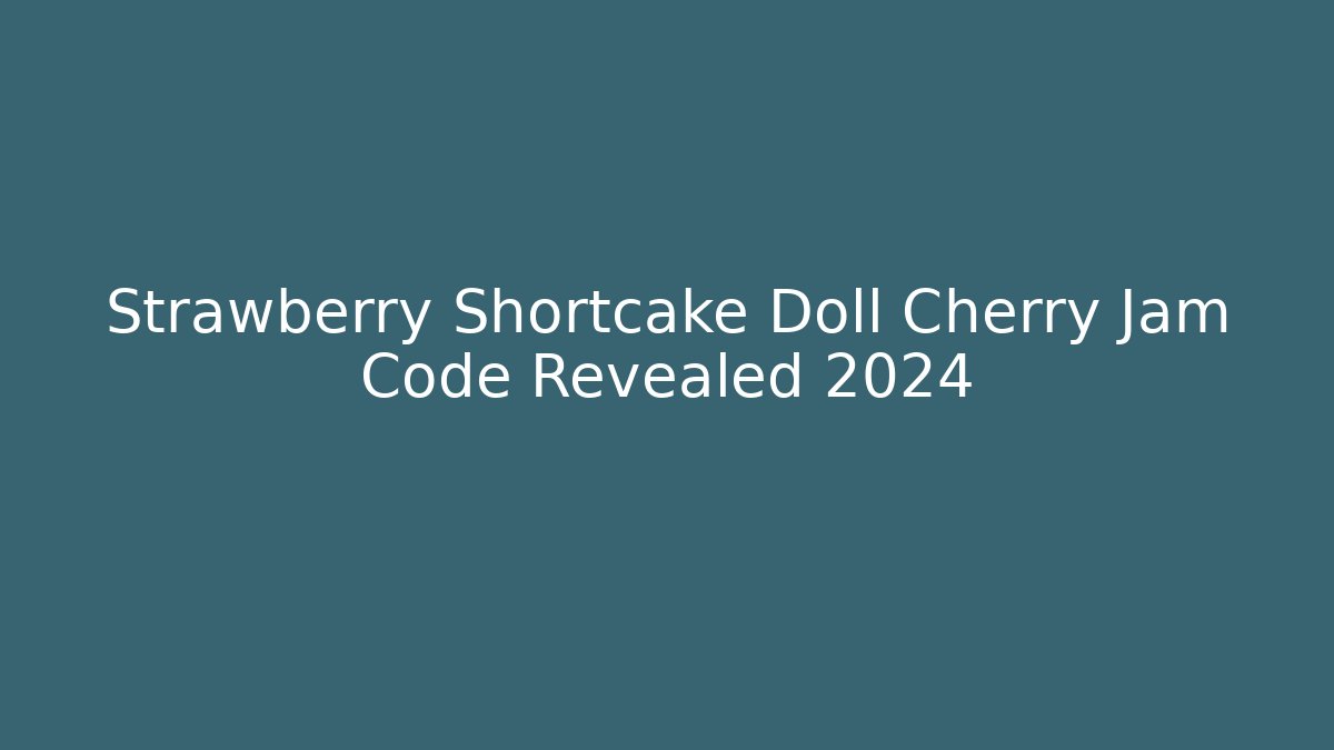 Strawberry Shortcake Doll Cherry Jam Code Revealed 2024 - Create More Assets