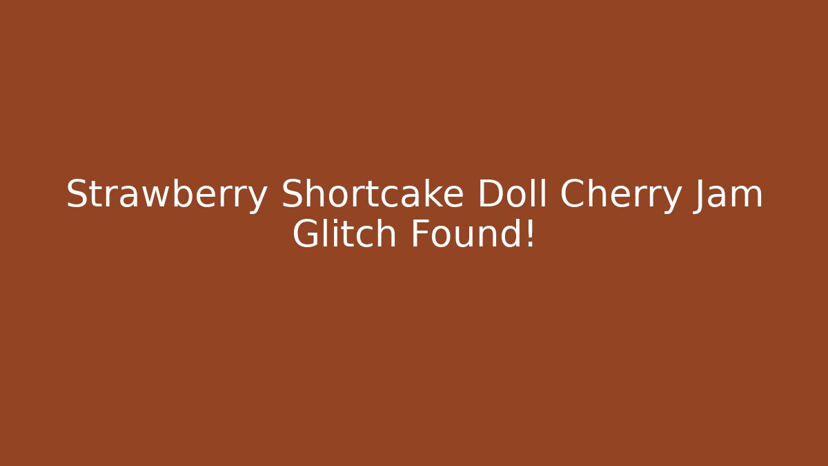 Strawberry Shortcake Doll Cherry Jam Glitch Found! - Create More Assets